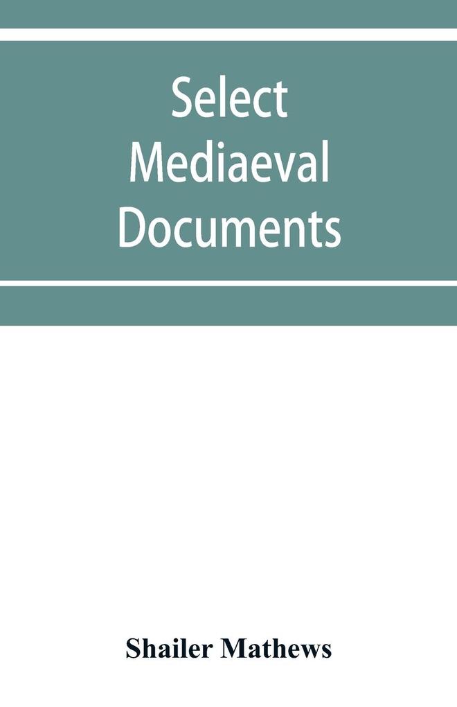 Select mediaeval documents and other material illustrating the history of church and empire 754 A.D.-1254 A.D