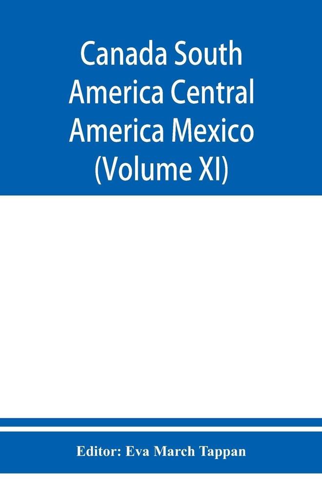Canada South America Central America Mexico And The West Indies ; The World's story a history of the world in story song and art (Volume XI)