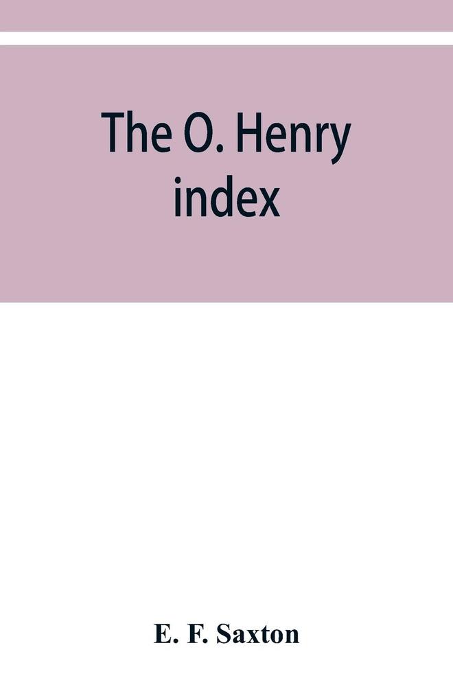 The O. Henry index containing some little pictures of O. Henry together with an alphabetical guide to his complete works