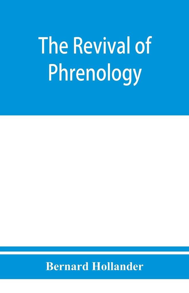 The revival of phrenology. The mental functions of the brain. An investigation into their localisation and their manifestation in health and disease