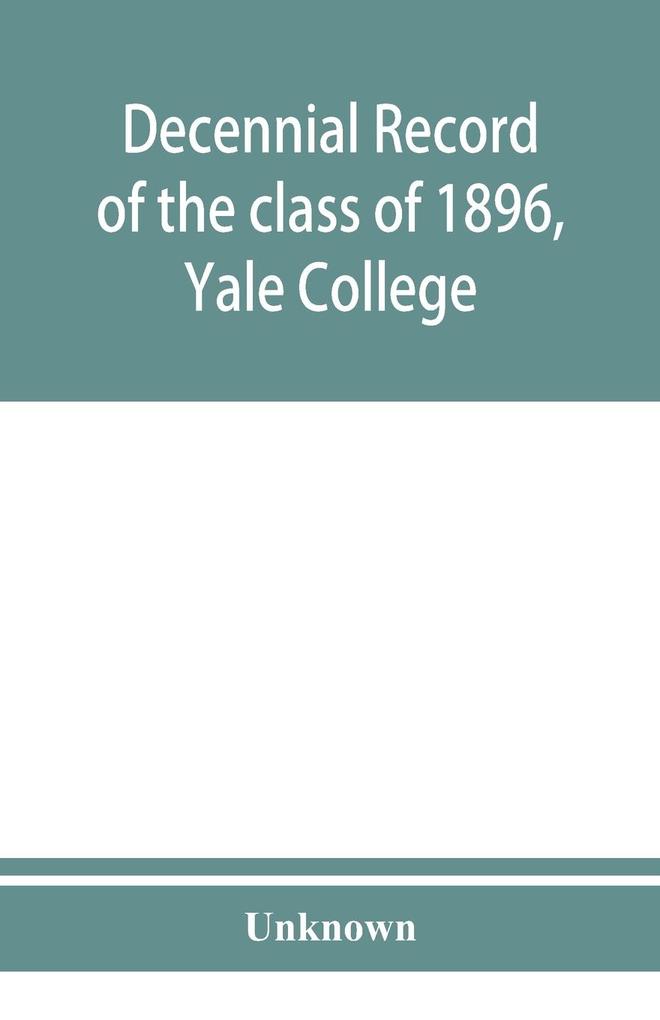 Decennial record of the class of 1896 Yale College