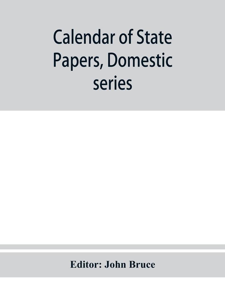 Calendar of State Papers Domestic series of the reign of Charles I 1635 Preserved in the State paper department of Her Majesty's Public record office