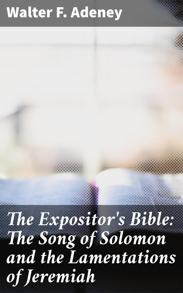 The Expositor‘s Bible: The Song of Solomon and the Lamentations of Jeremiah