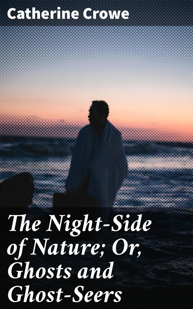 The Night-Side of Nature; Or Ghosts and Ghost-Seers