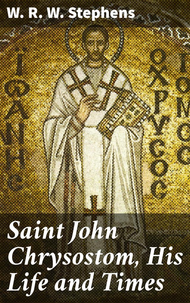 Saint John Chrysostom His Life and Times