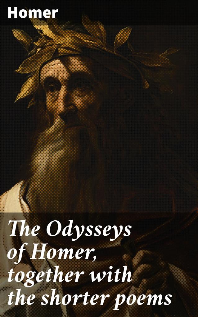 The Odysseys of Homer together with the shorter poems