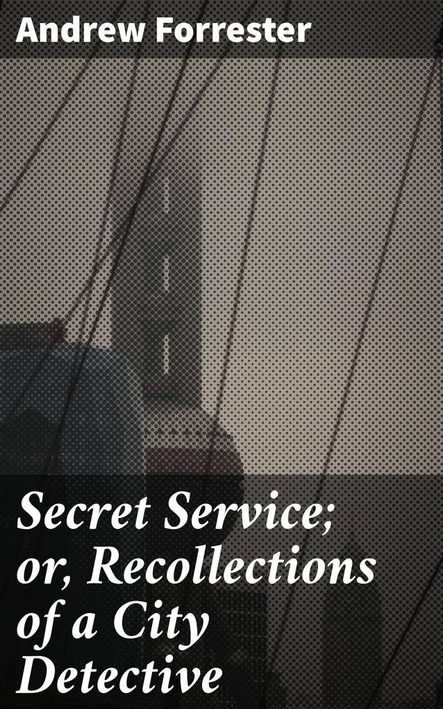 Secret Service; or Recollections of a City Detective