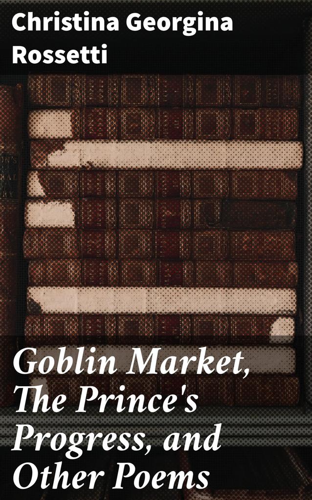Goblin Market The Prince‘s Progress and Other Poems