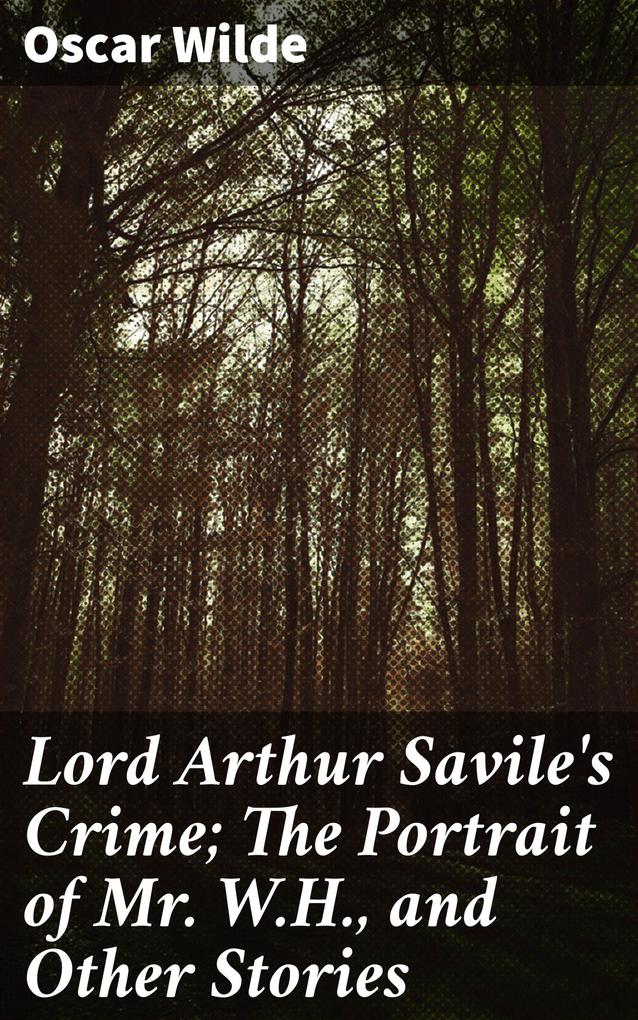 Lord Arthur Savile‘s Crime; The Portrait of Mr. W.H. and Other Stories