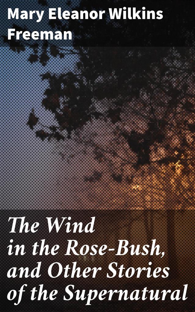 The Wind in the Rose-Bush and Other Stories of the Supernatural
