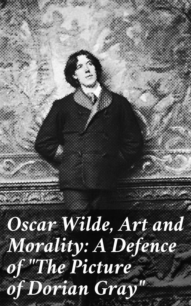  Wilde Art and Morality: A Defence of The Picture of Dorian Gray