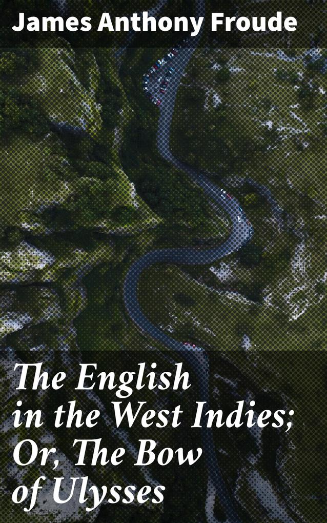 The English in the West Indies; Or The Bow of Ulysses