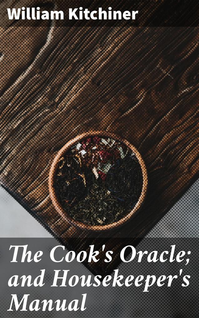 The Cook‘s Oracle; and Housekeeper‘s Manual