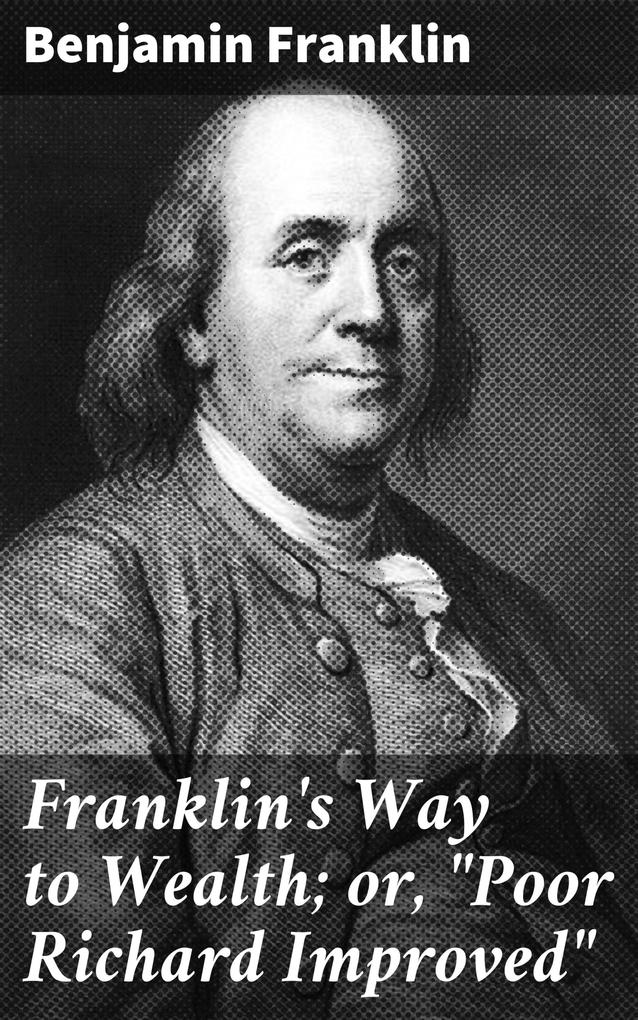 Franklin‘s Way to Wealth; or Poor Richard Improved