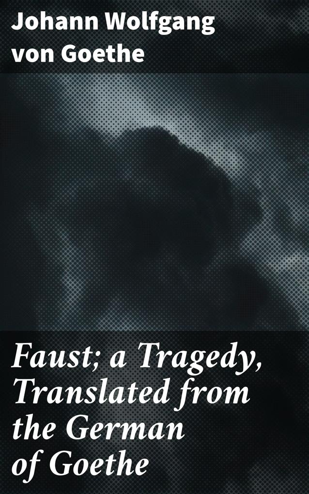 Faust; a Tragedy Translated from the German of Goethe