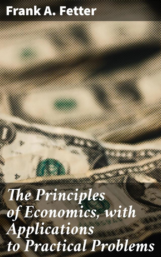 The Principles of Economics with Applications to Practical Problems