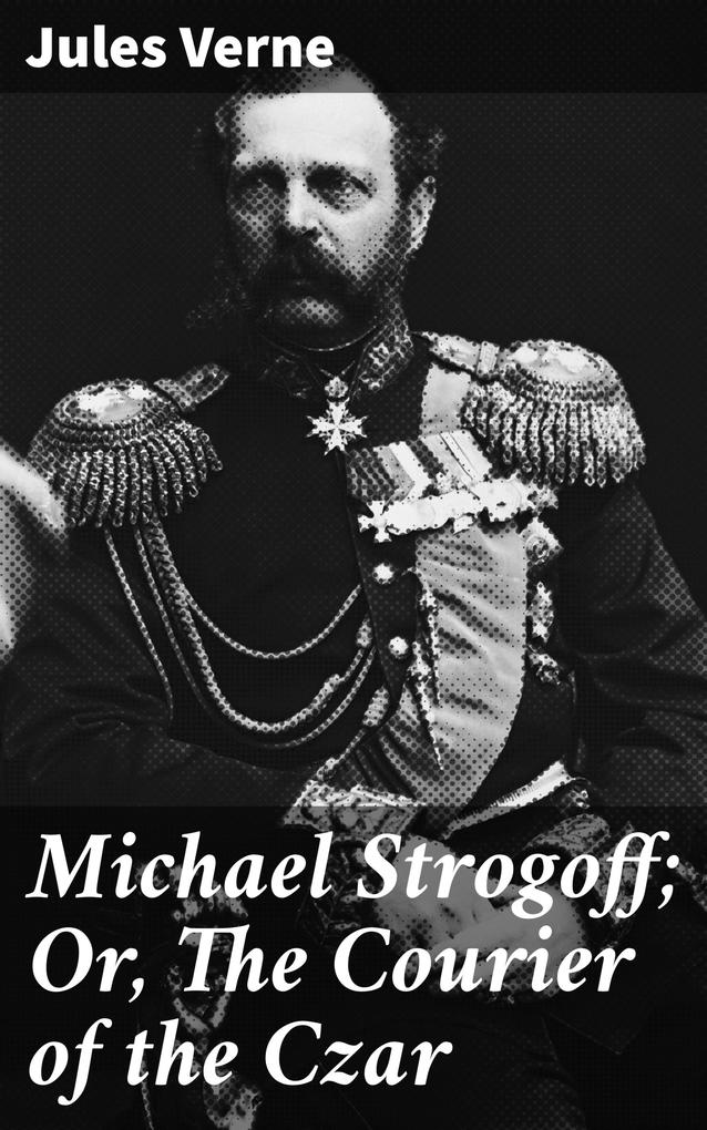 Michael Strogoff; Or The Courier of the Czar