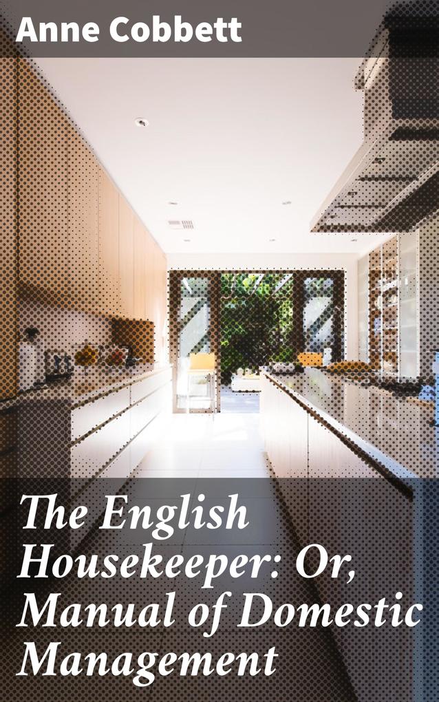 The English Housekeeper: Or Manual of Domestic Management