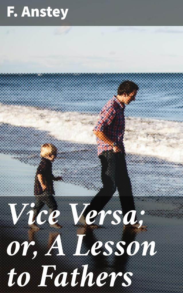 Vice Versa; or A Lesson to Fathers