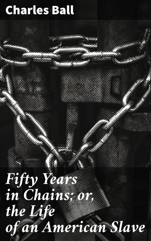 Fifty Years in Chains; or the Life of an American Slave