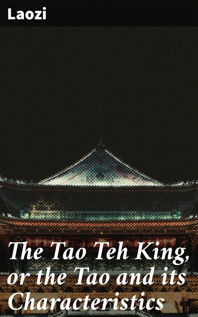 The Tao Teh King or the Tao and its Characteristics