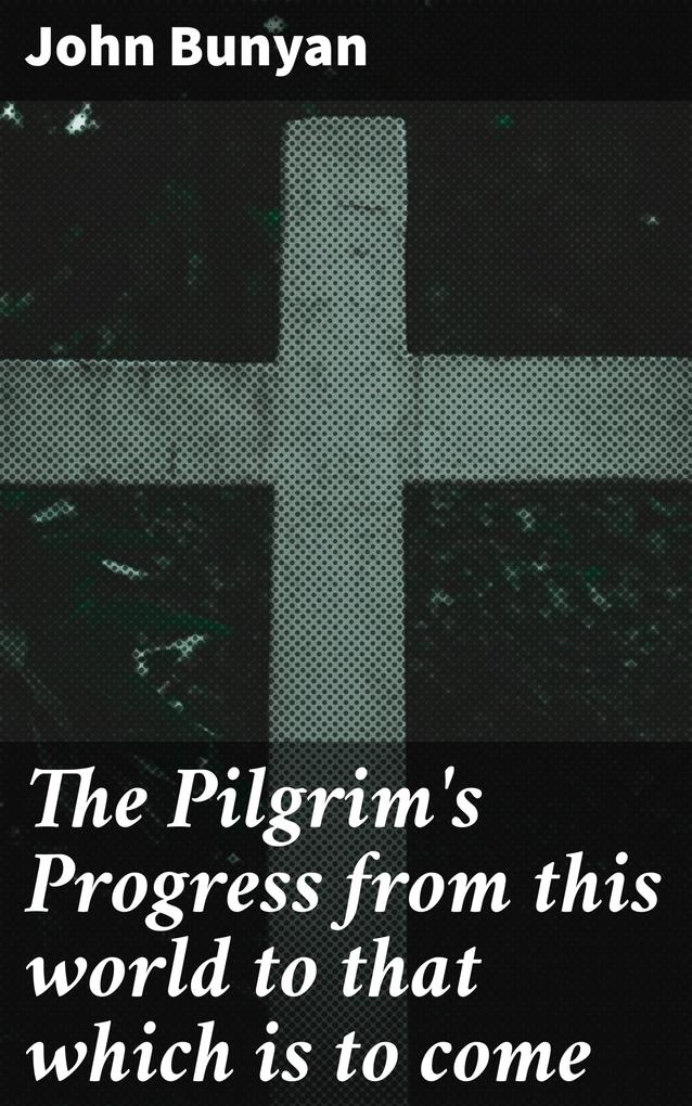The Pilgrim‘s Progress from this world to that which is to come