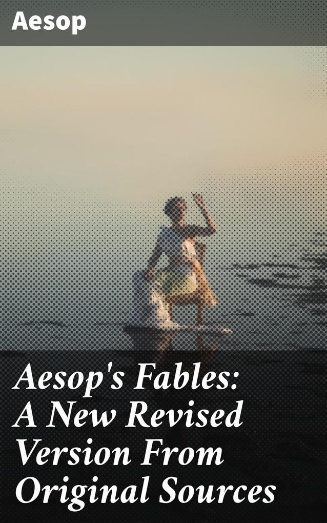 Aesop‘s Fables: A New Revised Version From Original Sources