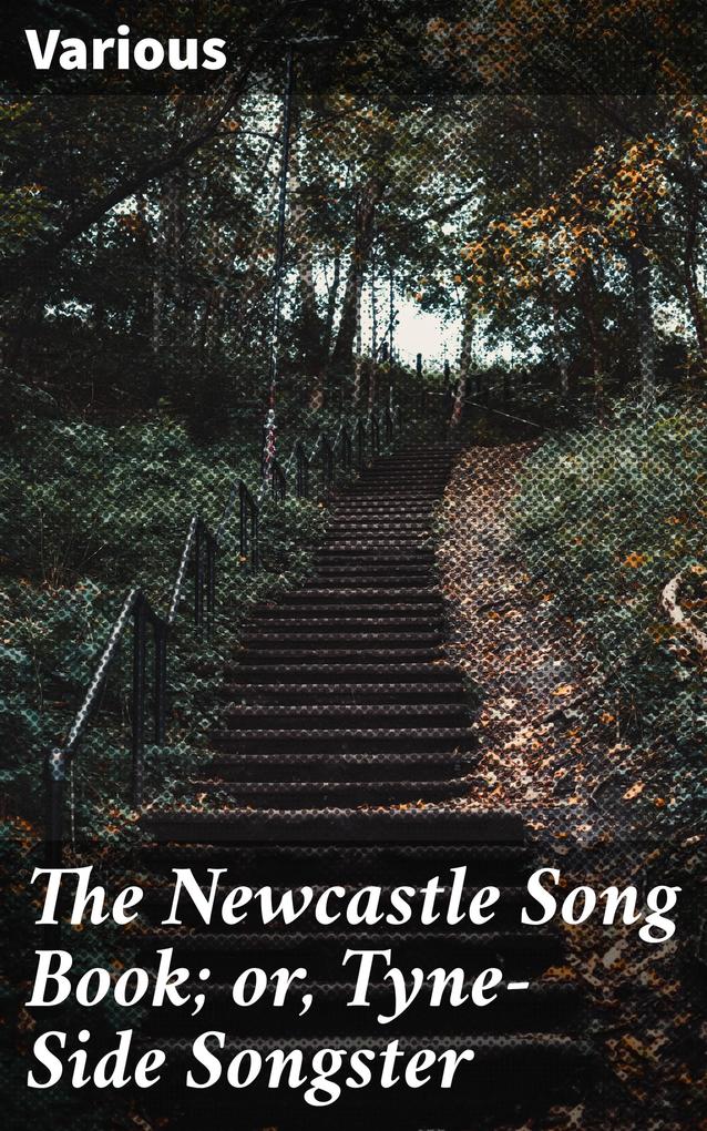 The Newcastle Song Book; or Tyne-Side Songster