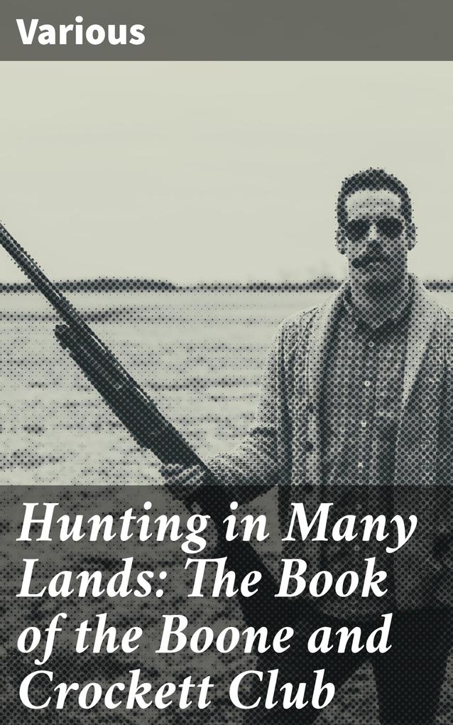 Hunting in Many Lands: The Book of the Boone and Crockett Club