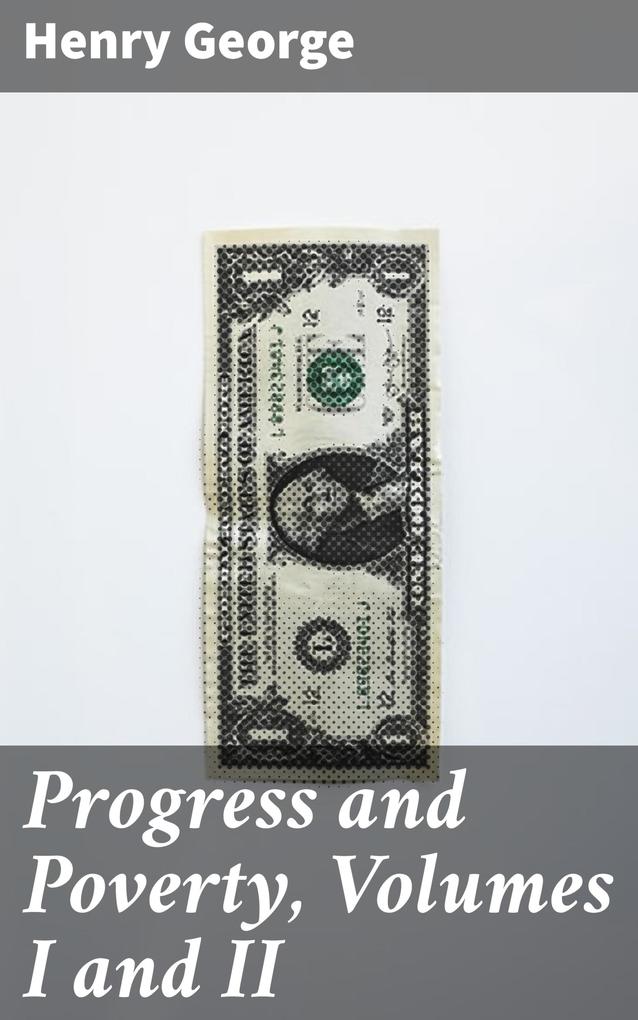 Progress and Poverty Volumes I and II
