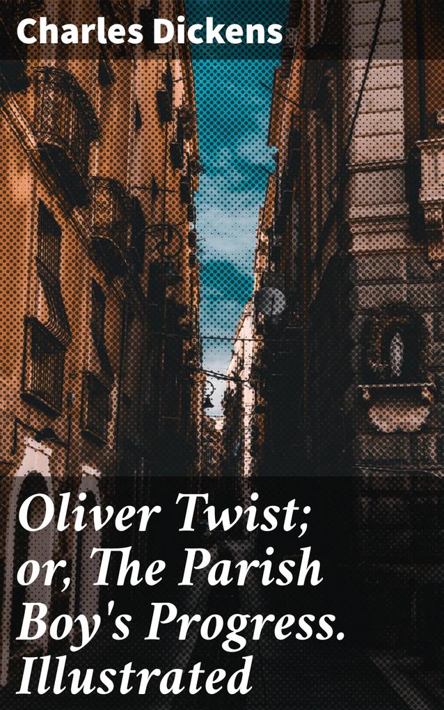 Oliver Twist; or The Parish Boy‘s Progress. Illustrated