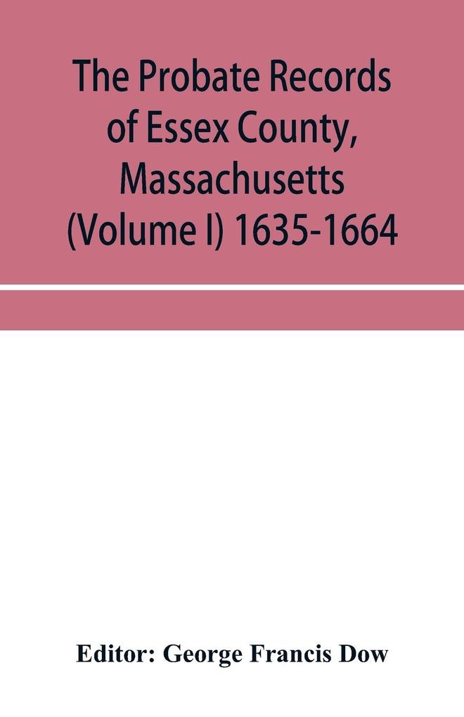 The probate records of Essex County Massachusetts (Volume I) 1635-1664