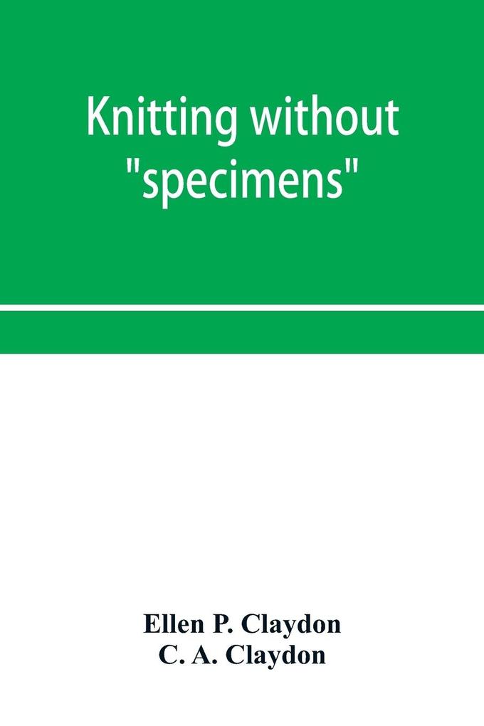 Knitting without specimens; the modern book of school knitting and crochet