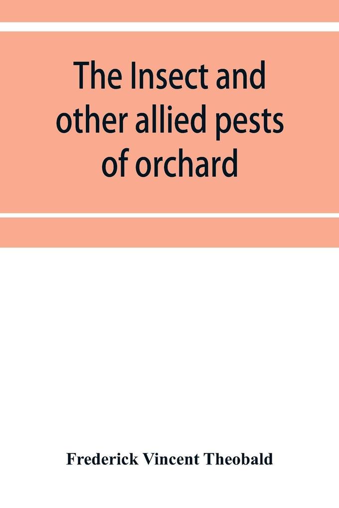 The insect and other allied pests of orchard bush and hothouse fruits and their prevention and treatment
