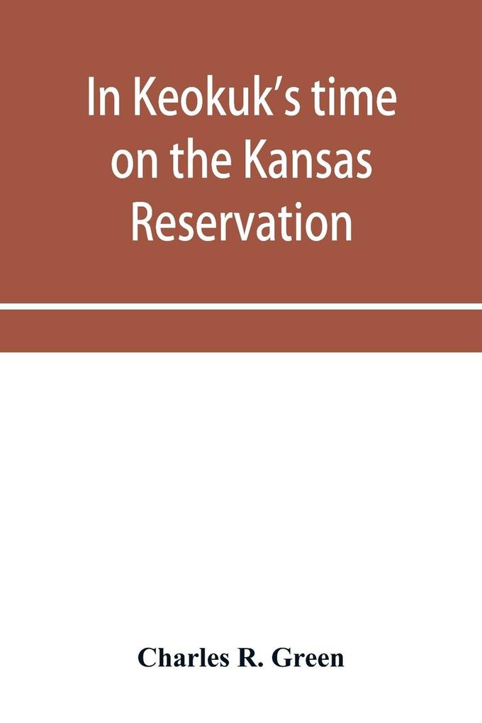 In Keokuk‘s time on the Kansas reservation being various incidents pertaining to the Keokuks the Sac & Fox Indians (Mississippi band) and tales of the early settlers life on the Kansas reservation located on the head waters of the Osage River 1846-18