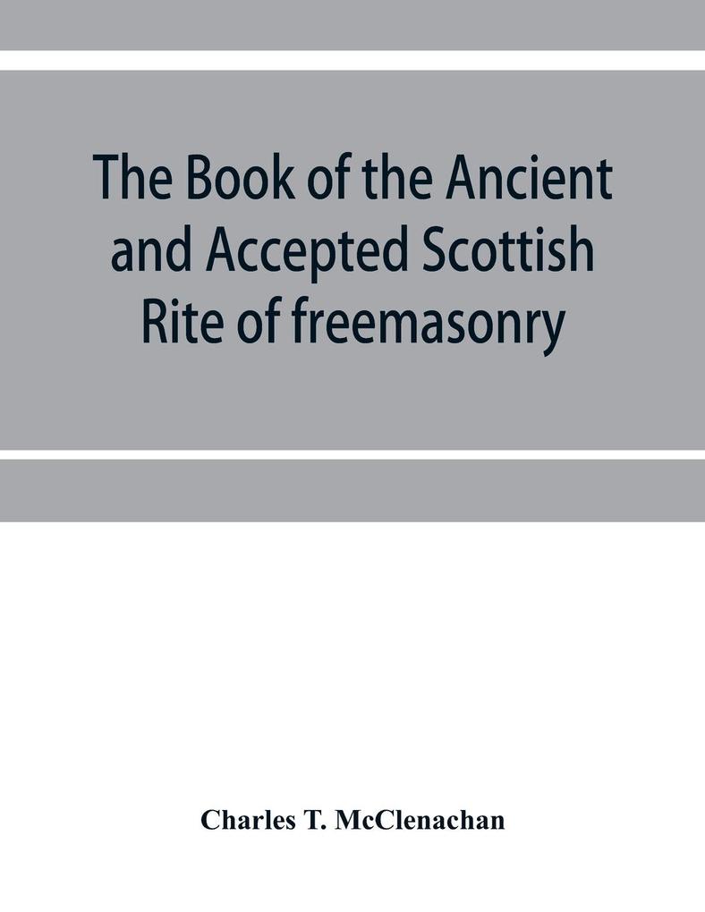 The book of the Ancient and accepted Scottish rite of freemasonry
