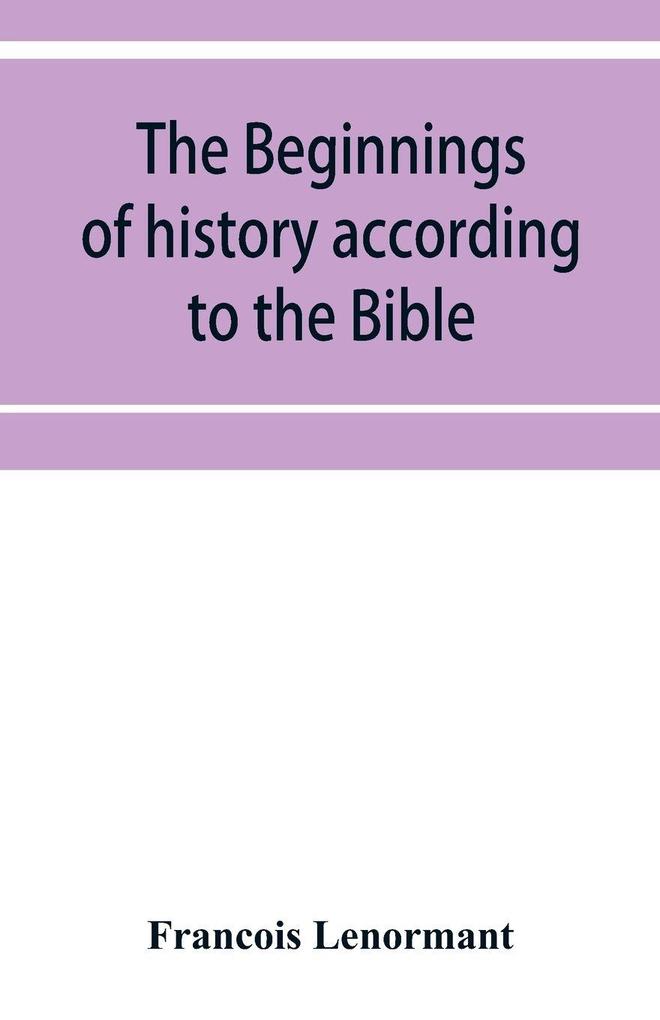 The beginnings of history according to the Bible and the traditions of Oriental peoples.