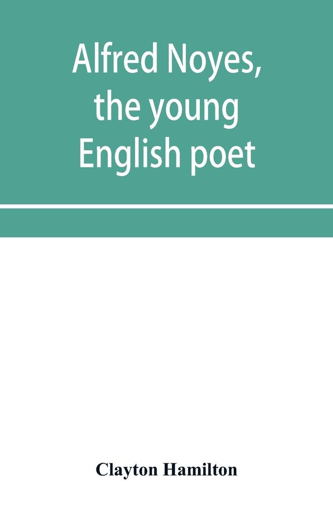Alfred Noyes the young English poet called the greatest living by distinguished critics. Noyes the man and poet