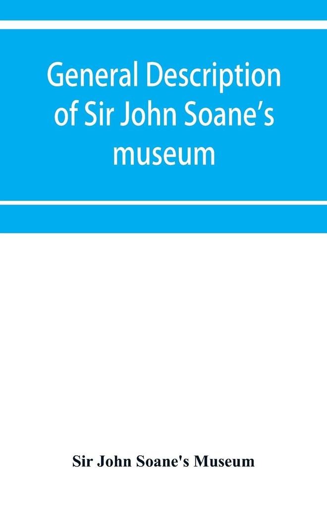 General description of Sir John Soane‘s museum with brief notices of some of the more interesting works of art