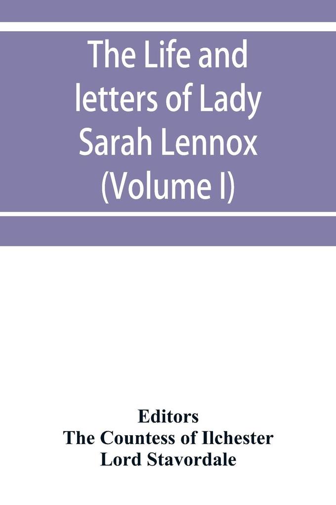 The life and letters of Lady Sarah Lennox 1745-1826 daughter of Charles 2nd duke of Richmond and successively the wife of Sir Thomas Charles Bunbury Bart. and of the Hon