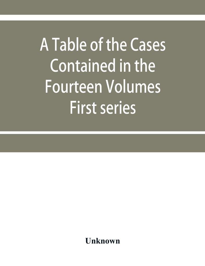 A table of the cases contained in the fourteen volumes of the United States digest First series