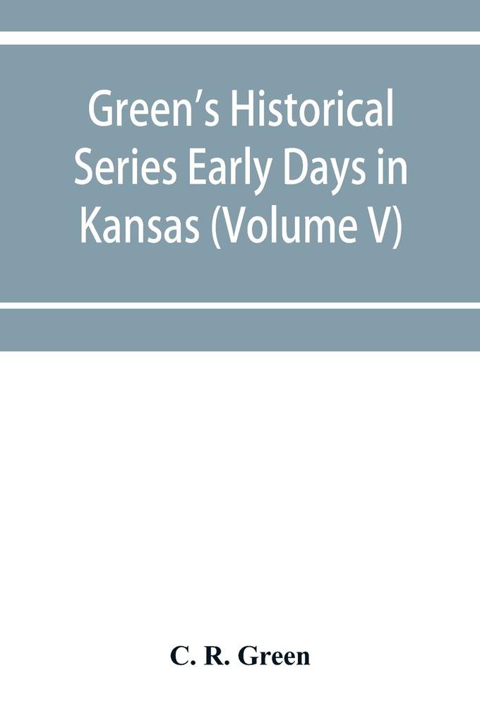 Green‘s Historical Series Early Days in Kansas (Volume V) Tales and traditions of the Marias des Cygnes Valley
