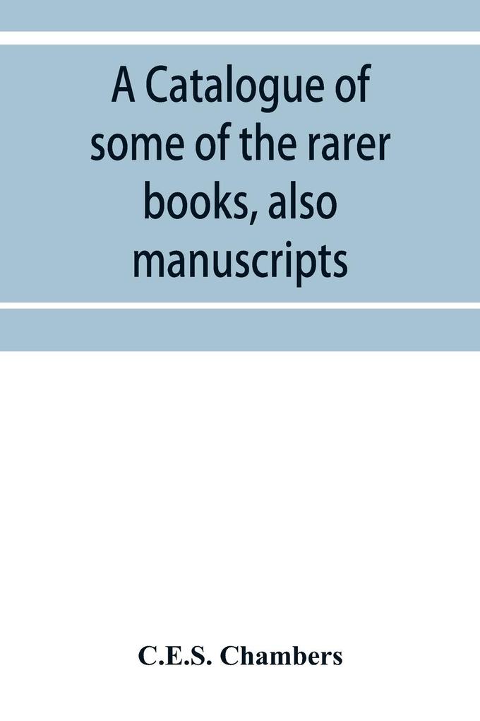 A catalogue of some of the rarer books also manuscripts