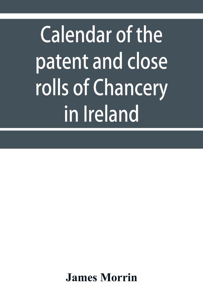 Calendar of the patent and close rolls of Chancery in Ireland of the reign of Charles the First
