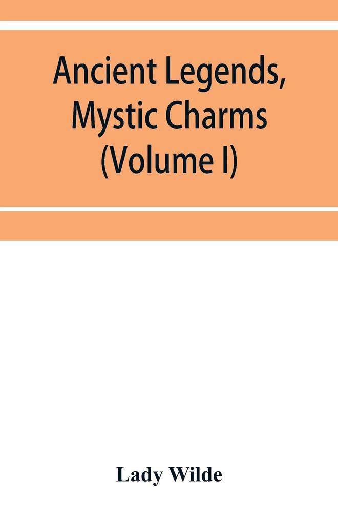 Ancient legends mystic charms and superstitions of Ireland (Volume I)