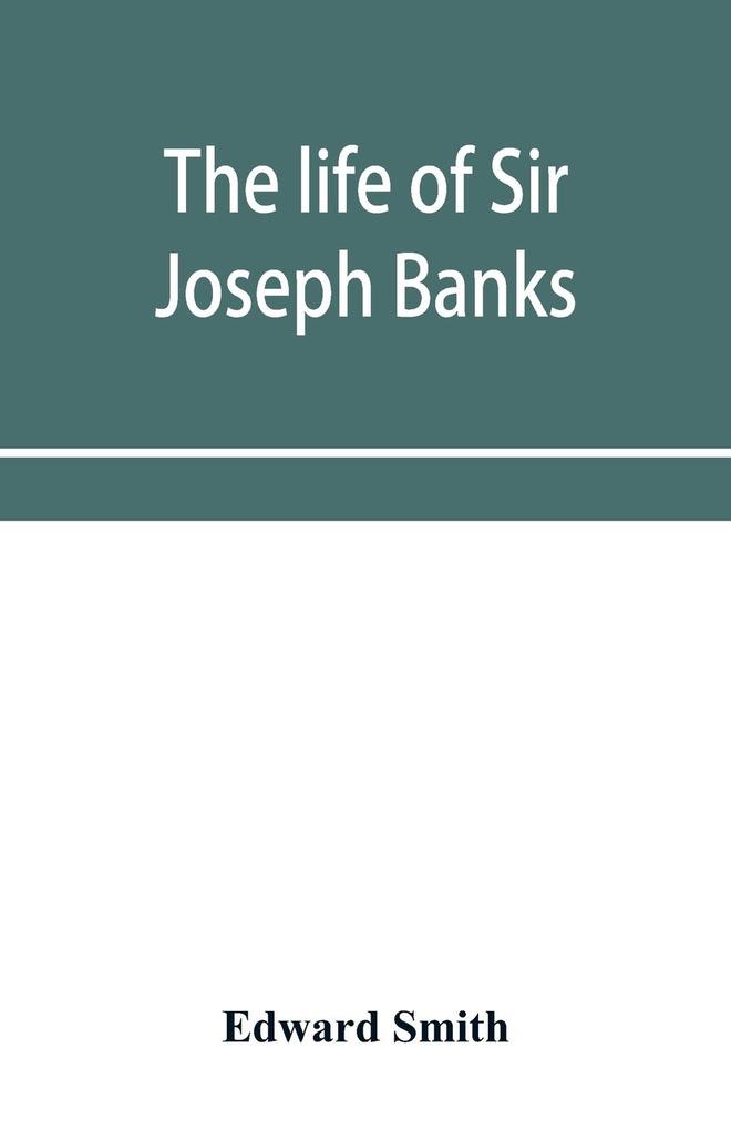 The life of Sir Joseph Banks president of the Royal Society with some notices of his friends and contemporaries