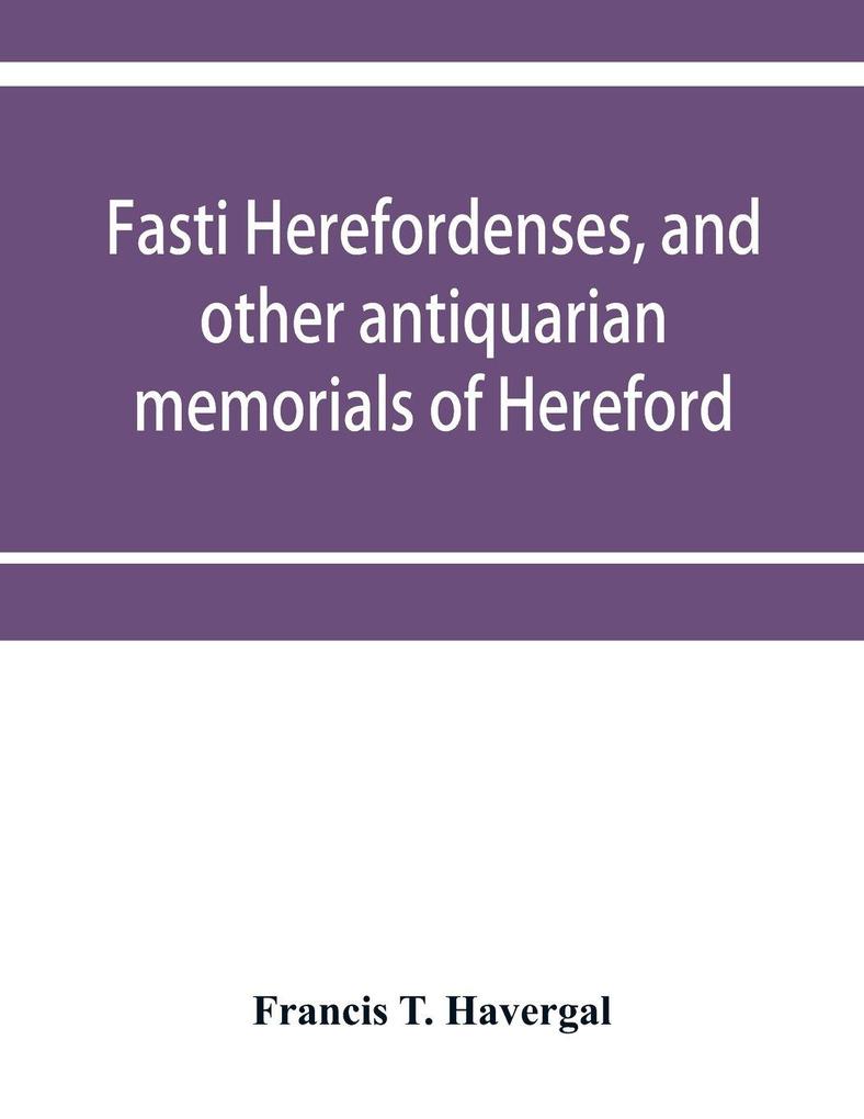 Fasti herefordenses and other antiquarian memorials of Hereford