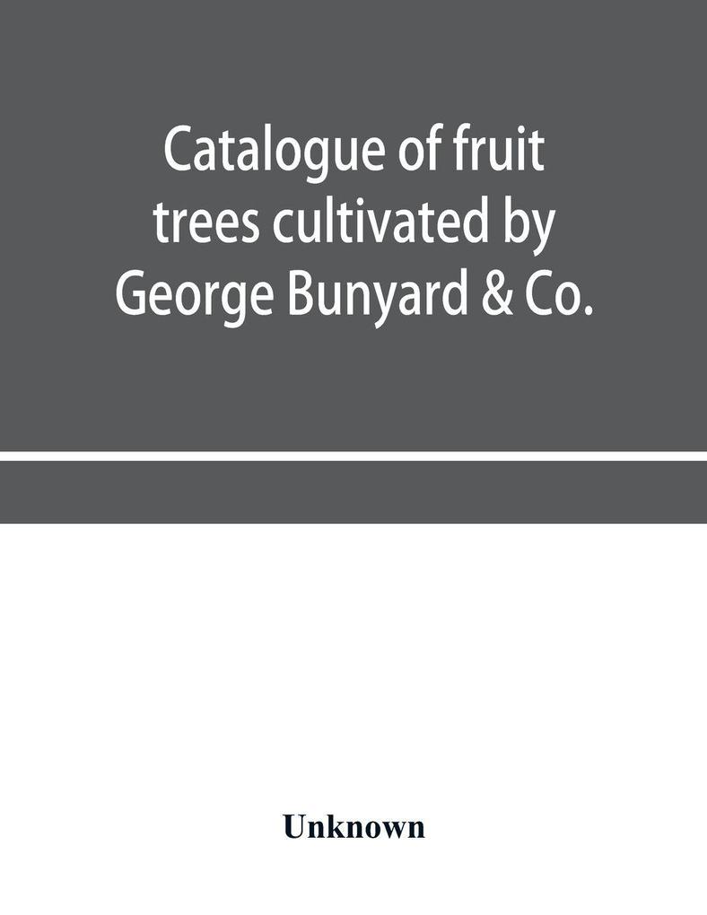 Catalogue of fruit trees cultivated by George Bunyard & Co. Royal Nurseries 1898-99