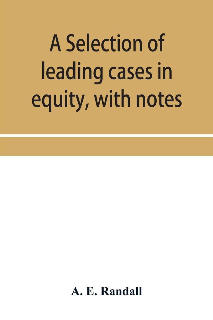 A selection of leading cases in equity with notes