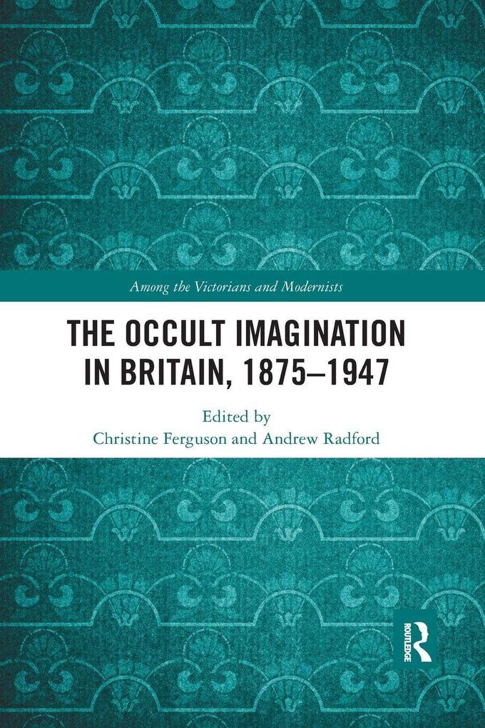 The Occult Imagination in Britain 1875-1947